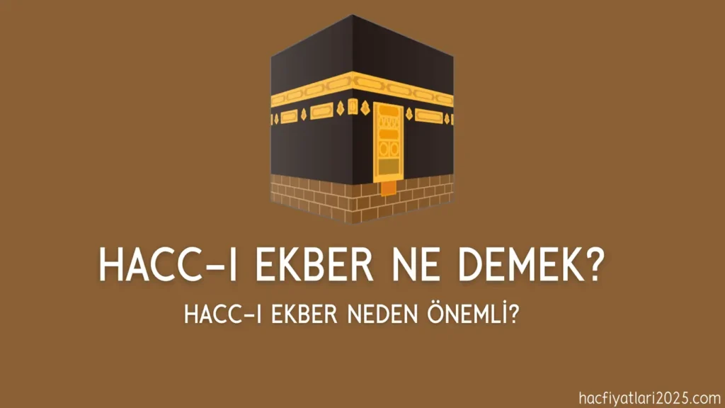 Haccı Ekber Ne Demek? Haccı Ekber Ne Zaman? Haccı Ekber Neden Önemli? Haccı Ekber Nedir?