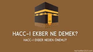 Haccı Ekber Ne Demek? Haccı Ekber Ne Zaman? Haccı Ekber Neden Önemli? Haccı Ekber Nedir?