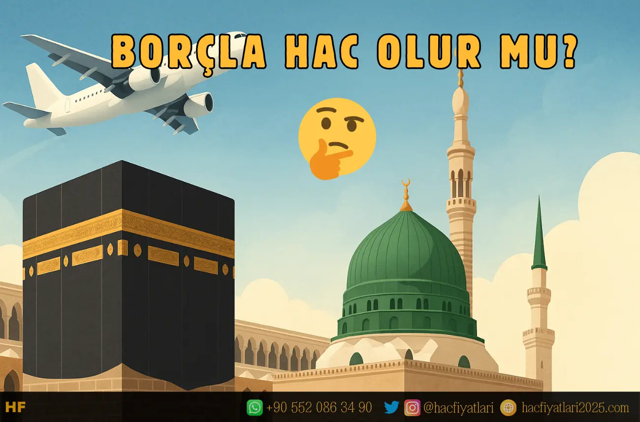 BORÇLA HAC OLUR MU, BORÇLANARAK HACCA GİDİLİR Mİ, KREDİYLE HACCA GİDİLİR Mİ?