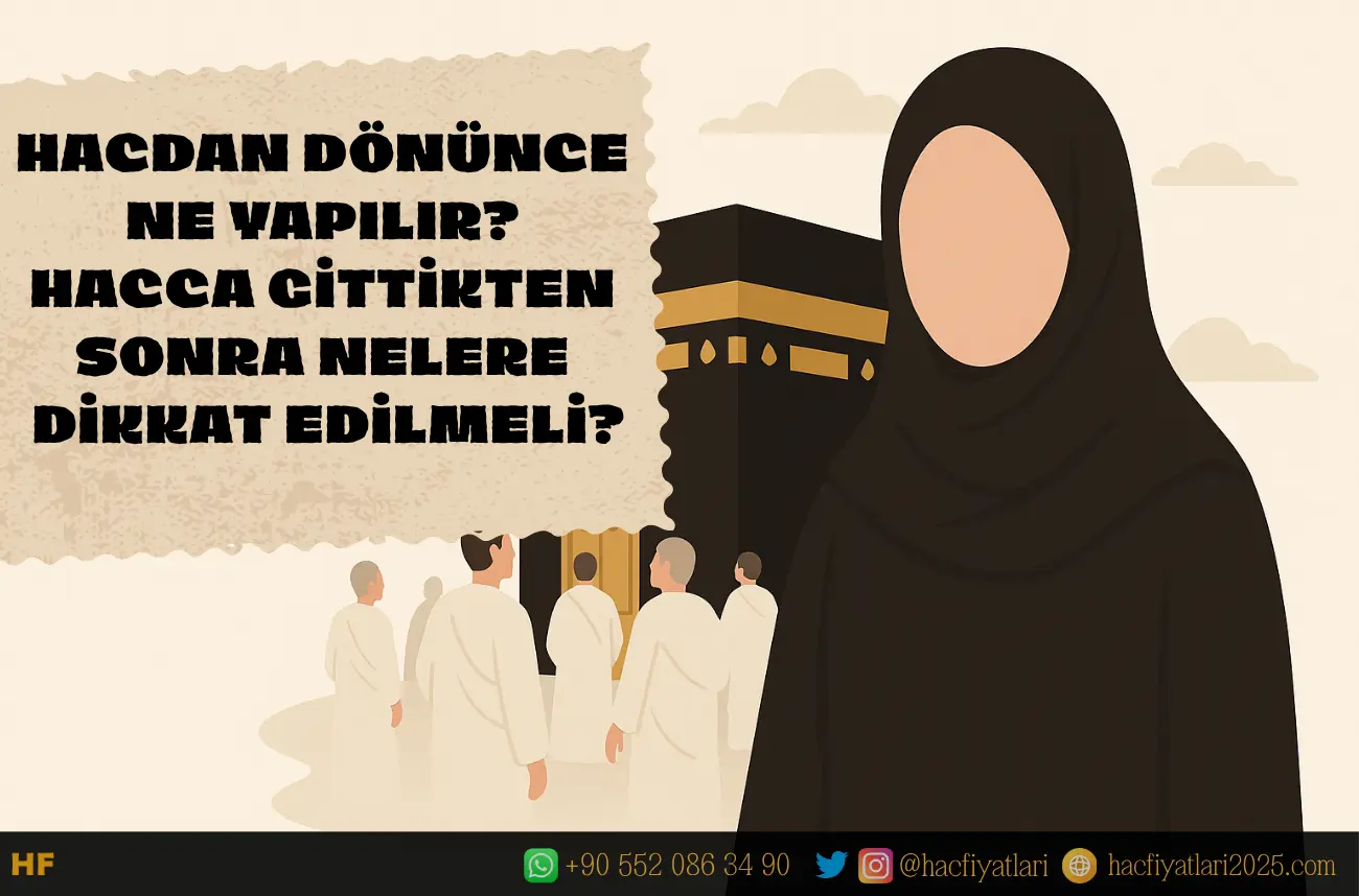 hacdan dönünce ne yapılır, hacdan dönünce kapanmak gerekir mi, hacdan dönünce kapanmak zorunlu mu, hacca gittikten sonra yapılmaması gerekenler, umreden geldikten sonra dikkat edilmesi gerekenler